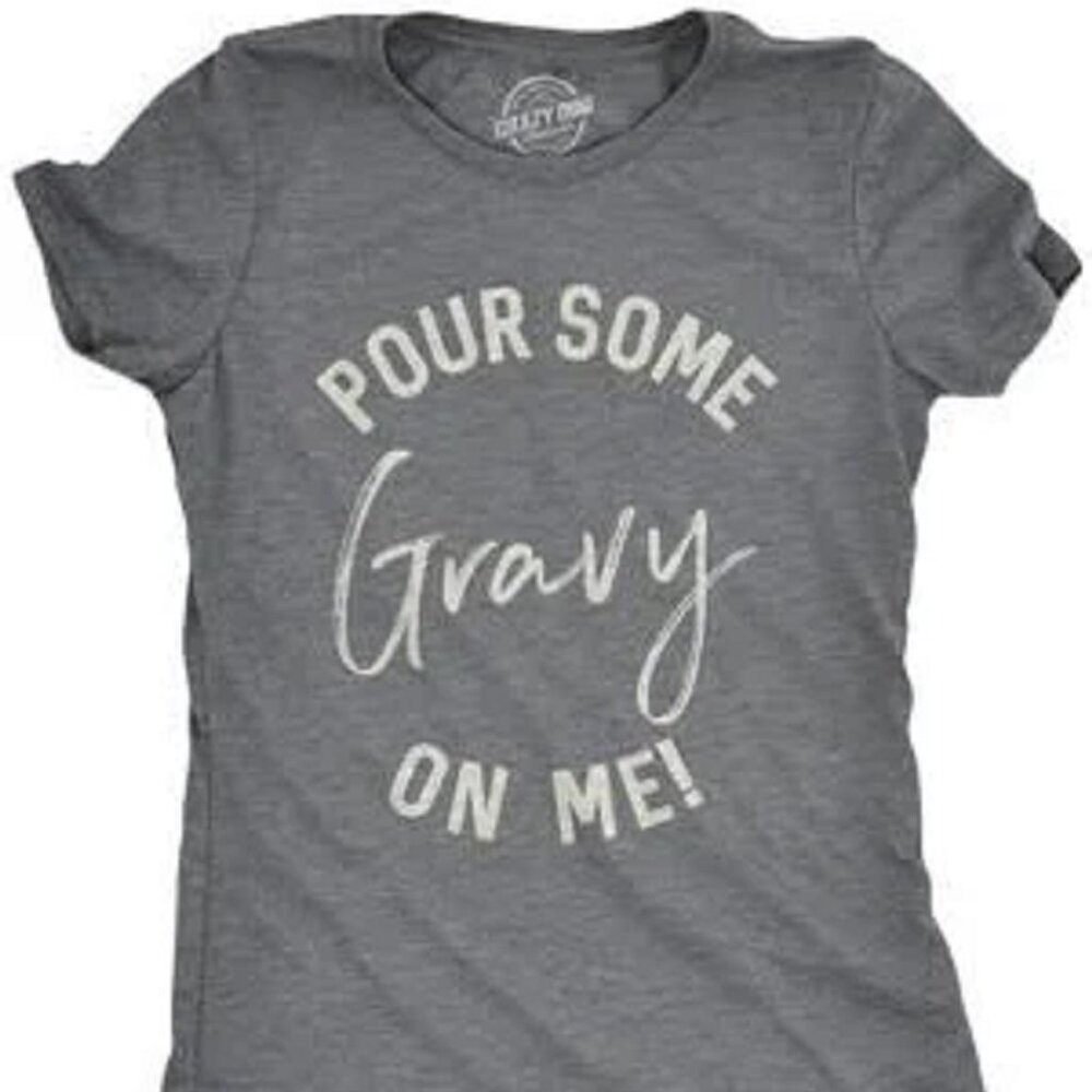 Pour Some Gravy On Me T Shirt Tee Cool Gray Crazy Dog Soft Cotton Blend Women 2X
